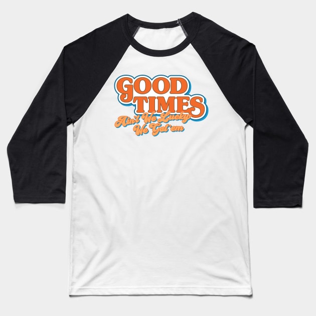 Good Times: Ain't We Lucky We Got'em Baseball T-Shirt by HustlerofCultures